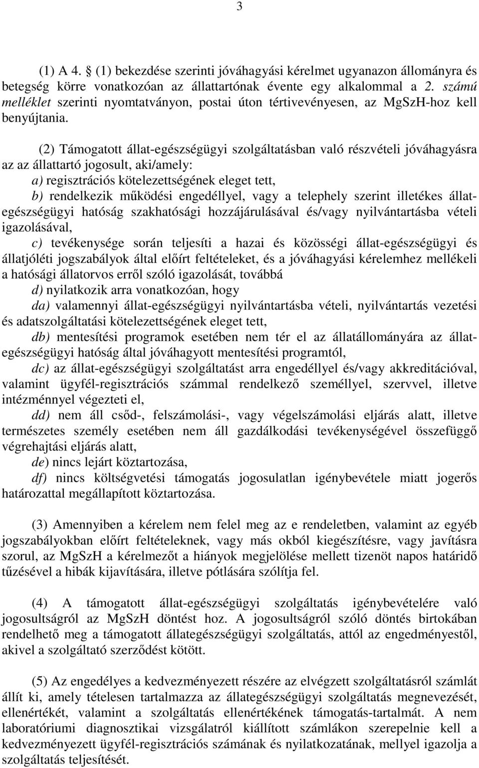 (2) Támogatott állat-egészségügyi szolgáltatásban való részvételi jóváhagyásra az az állattartó jogosult, aki/amely: a) regisztrációs kötelezettségének eleget tett, b) rendelkezik mőködési