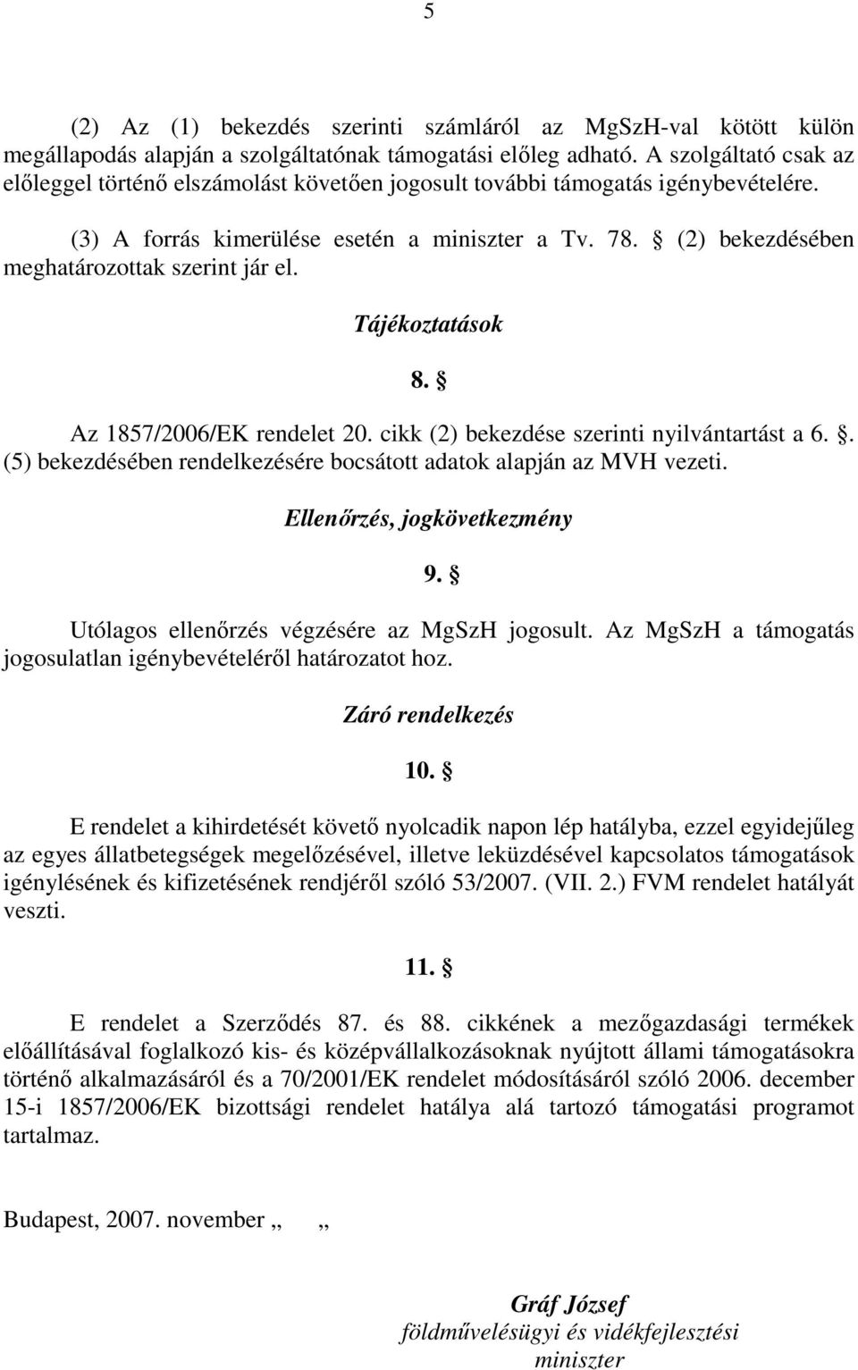 (2) bekezdésében meghatározottak szerint jár el. Tájékoztatások 8. Az 1857/2006/EK rendelet 20. cikk (2) bekezdése szerinti nyilvántartást a 6.