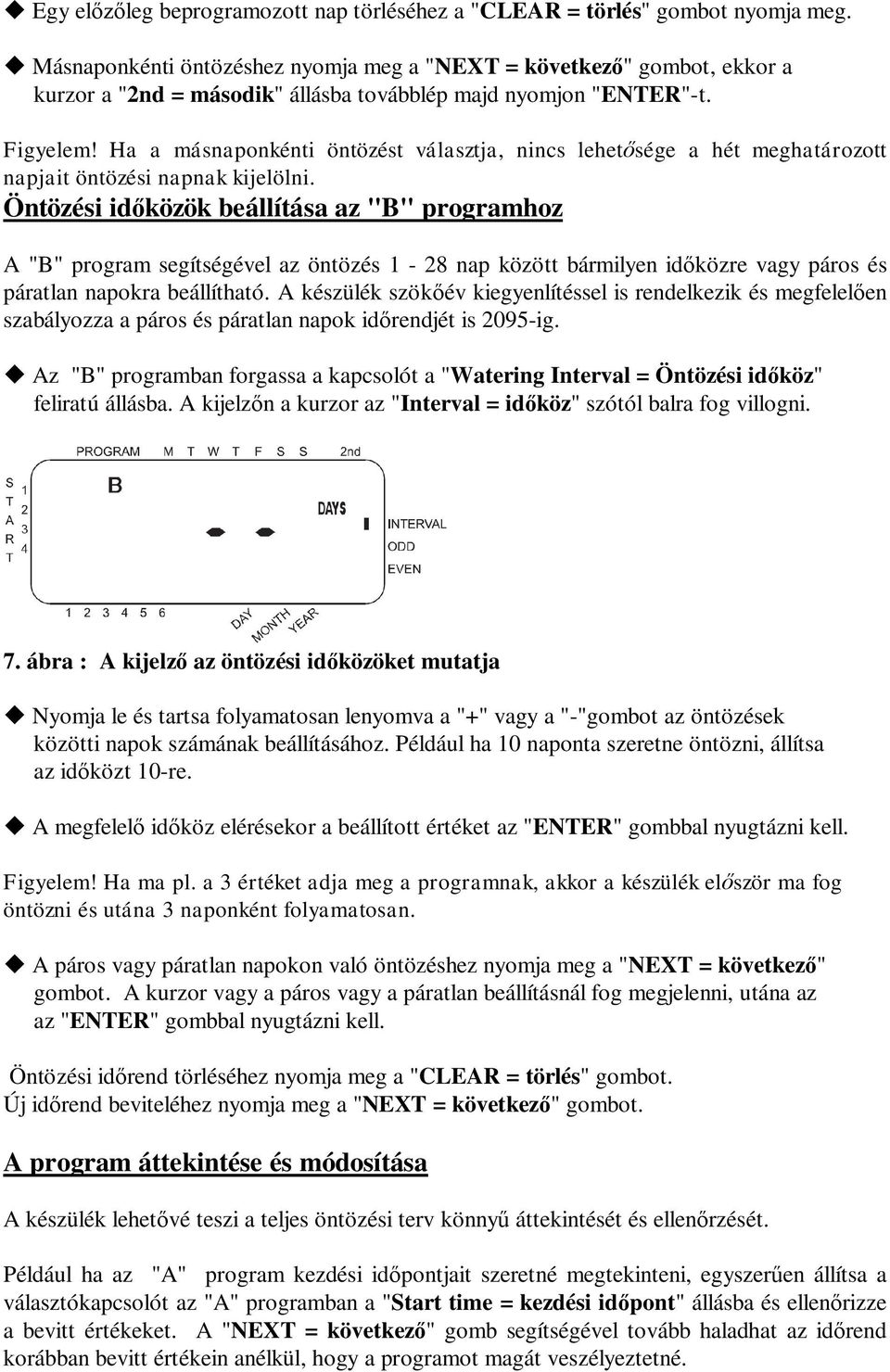 Ha a másnaponkénti öntözést választja, nincs lehetősége a hét meghatározott napjait öntözési napnak kijelölni.