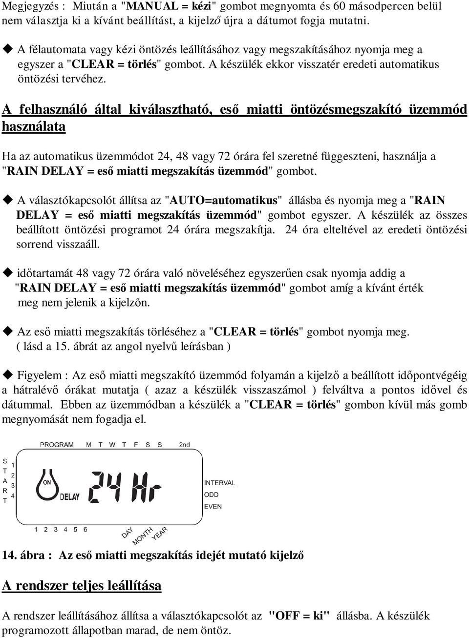 A felhasználó által kiválasztható, eső miatti öntözésmegszakító üzemmód használata Ha az automatikus üzemmódot 24, 48 vagy 72 órára fel szeretné függeszteni, használja a "RAIN DELAY = eső miatti