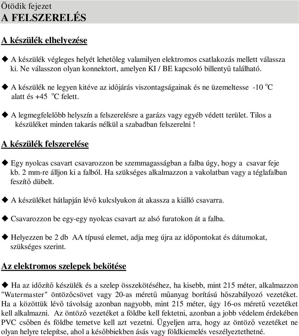 u A legmegfelelőbb helyszín a felszerelésre a garázs vagy egyéb védett terület. Tilos a készüléket minden takarás nélkül a szabadban felszerelni!