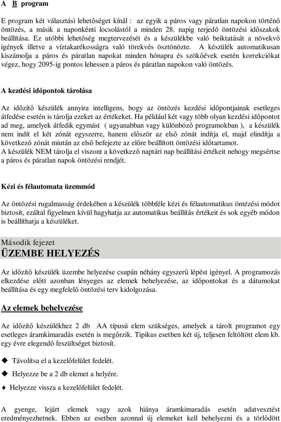 A készülék automatikusan kiszámolja a páros és páratlan napokat minden hónapra és szökőévek esetén korrekciókat végez, hogy 2095-ig pontos lehessen a páros és páratlan napokon való öntözés.