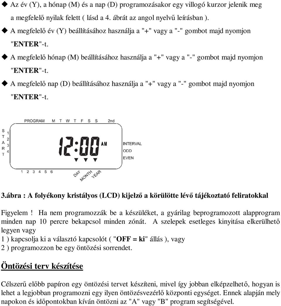 u A megfelelő nap (D) beállításához használja a "+" vagy a "-" gombot majd nyomjon "ENTER"-t. 3.ábra : A folyékony kristályos (LCD) kijelző a körülötte lévő tájékoztató feliratokkal Figyelem!