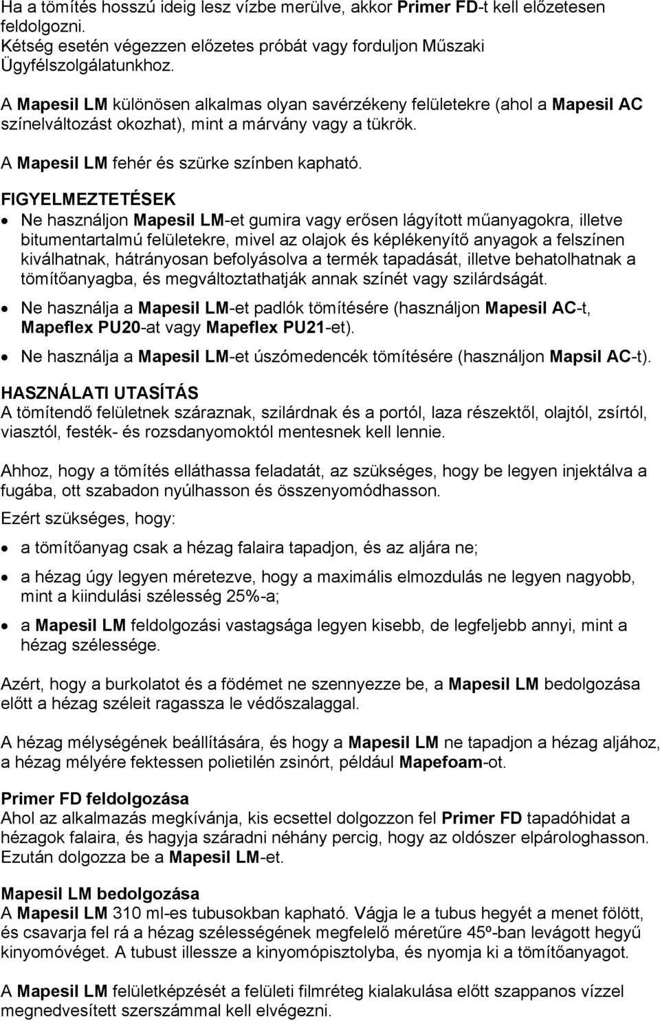 FIGYELMEZTETÉSEK Ne használjon Mapesil LM-et gumira vagy erősen lágyított műanyagokra, illetve bitumentartalmú felületekre, mivel az olajok és képlékenyítő anyagok a felszínen kiválhatnak,