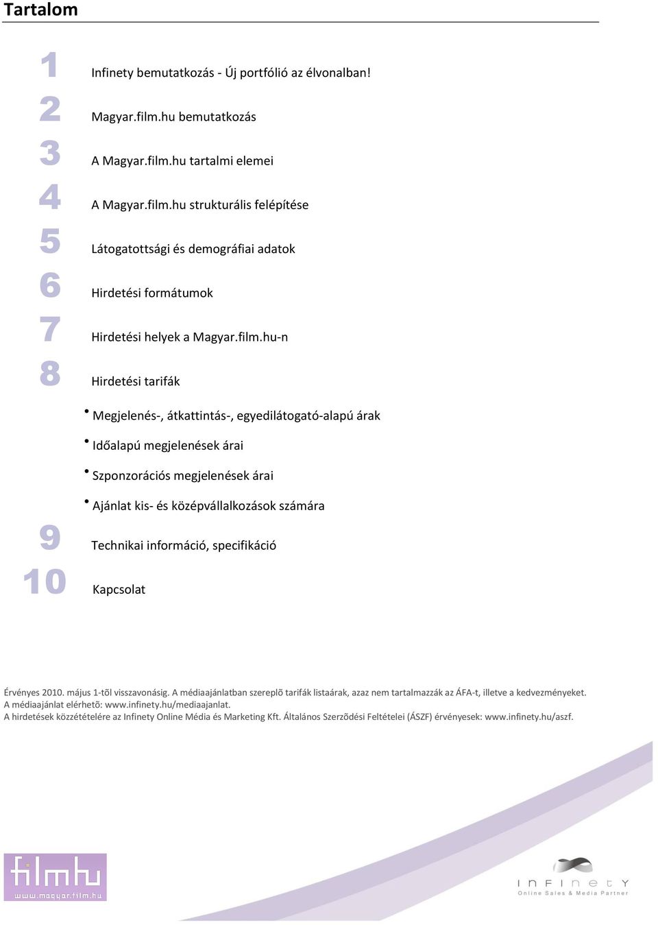 információ, specifikáció 10 Kapcsolat Érvényes 2010. május 1-tõl visszavonásig. A médiaajánlatban szereplõ tarifák listaárak, azaz nem tartalmazzák az ÁFA-t, illetve a kedvezményeket.