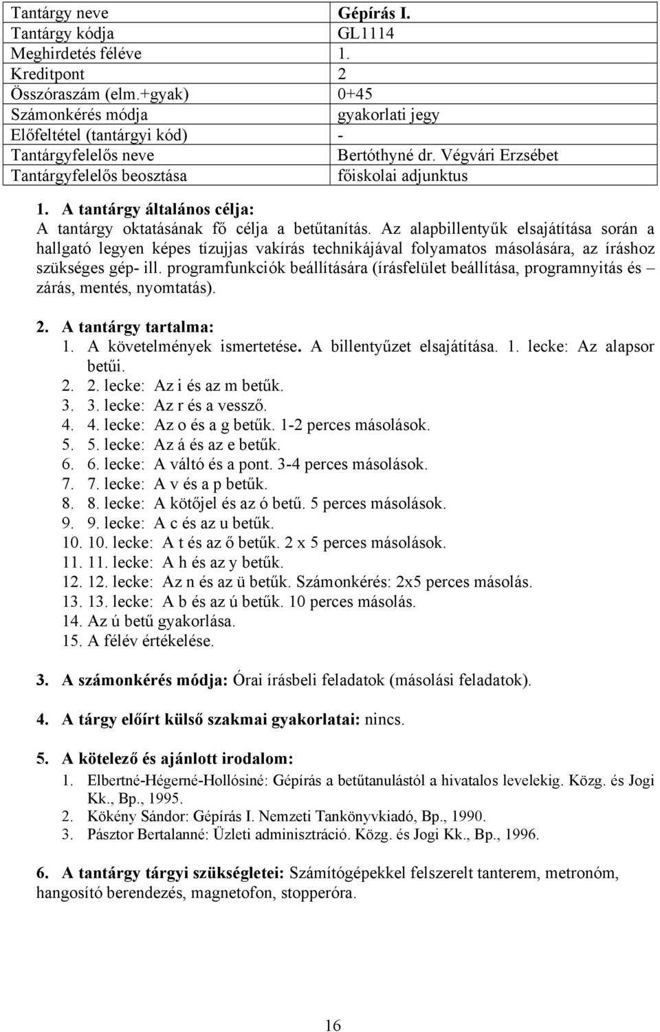 Az alapbillentyűk elsajátítása során a hallgató legyen képes tízujjas vakírás technikájával folyamatos másolására, az íráshoz szükséges gép- ill.