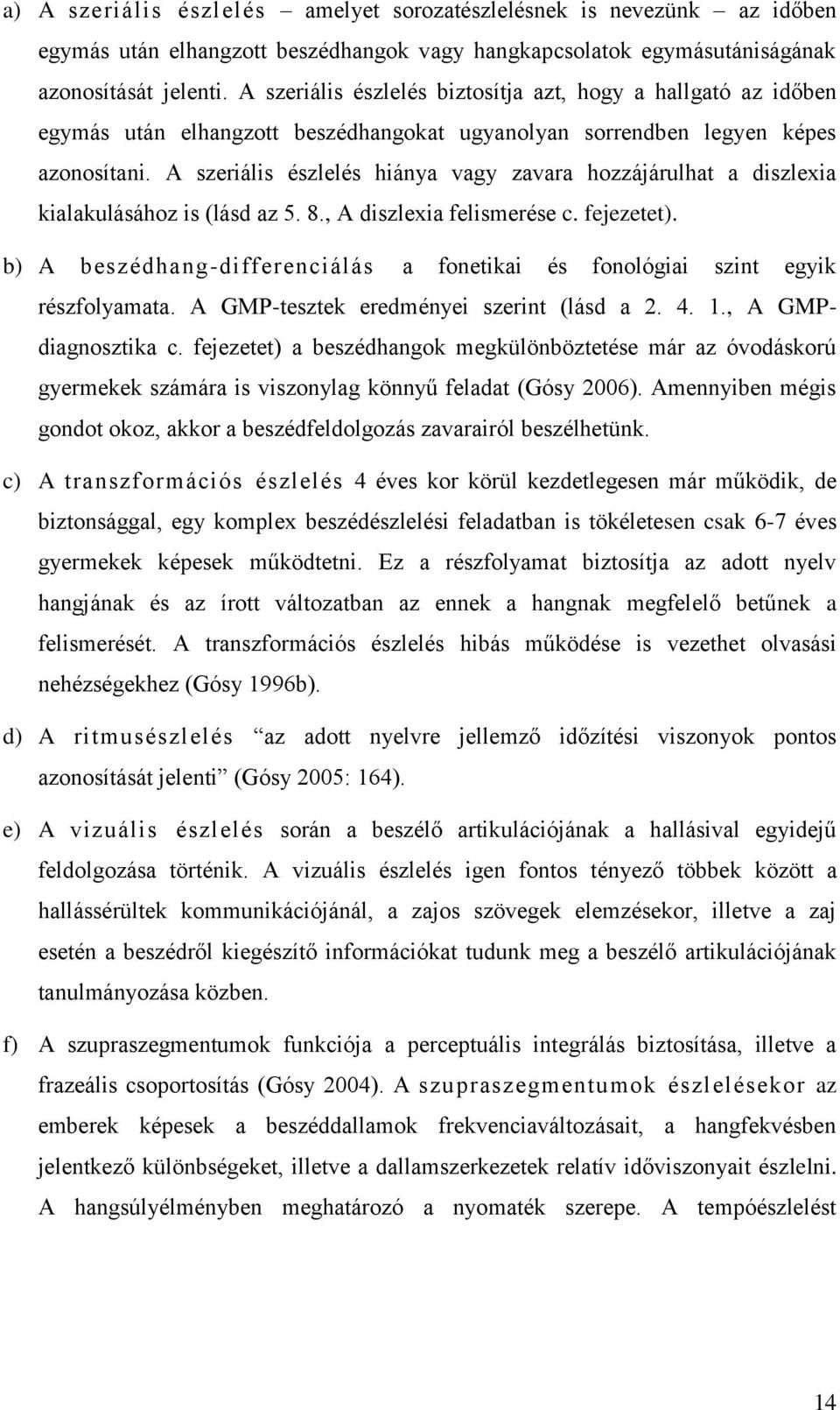 A szeriális észlelés hiánya vagy zavara hozzájárulhat a diszlexia kialakulásához is (lásd az 5. 8., A diszlexia felismerése c. fejezetet).