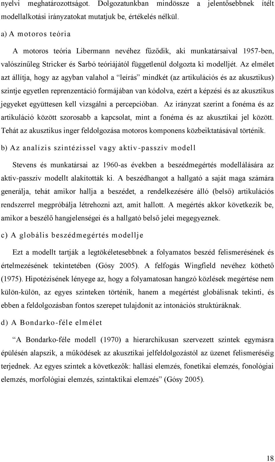 Az elmélet azt állítja, hogy az agyban valahol a leírás mindkét (az artikulációs és az akusztikus) szintje egyetlen reprenzentáció formájában van kódolva, ezért a képzési és az akusztikus jegyeket