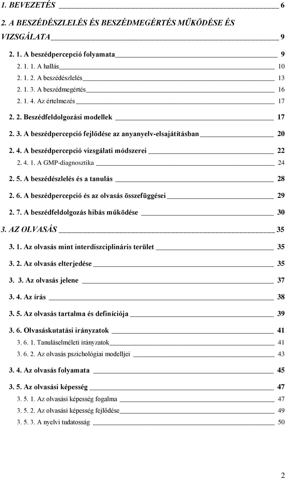 5. A beszédészlelés és a tanulás 28 2. 6. A beszédpercepció és az olvasás összefüggései 29 2. 7. A beszédfeldolgozás hibás működése 30 3. AZ OLVASÁS 35 3. 1.