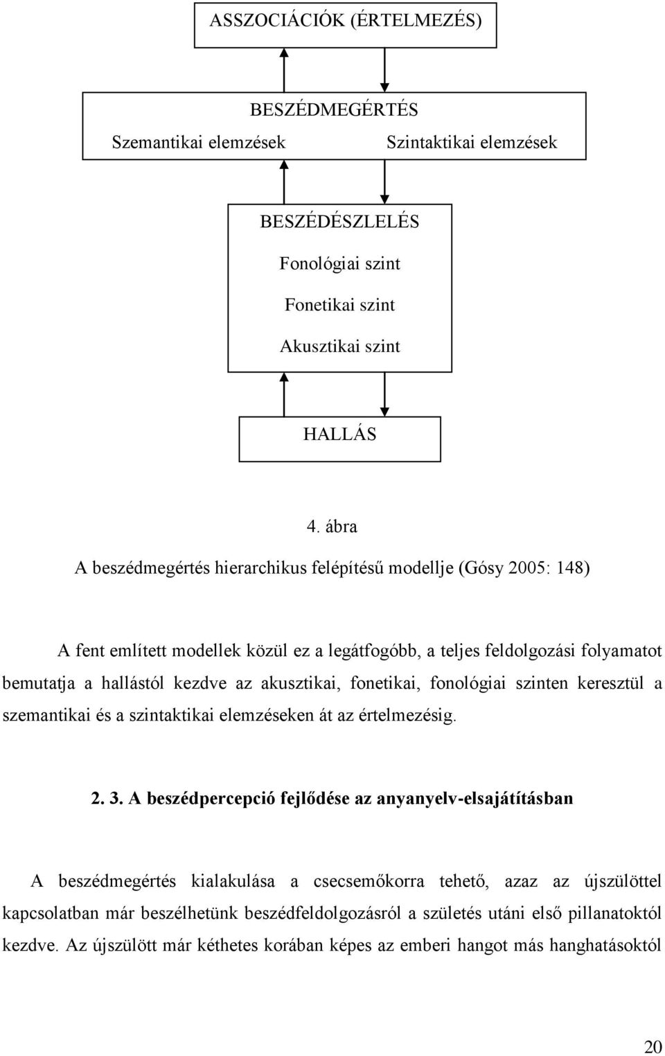 akusztikai, fonetikai, fonológiai szinten keresztül a szemantikai és a szintaktikai elemzéseken át az értelmezésig. 2. 3.