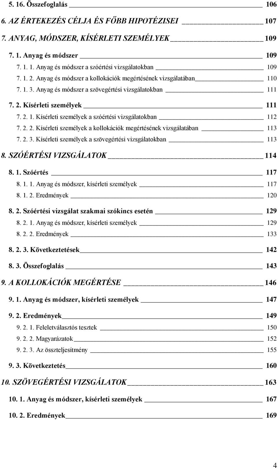 2. 2. Kísérleti személyek a kollokációk megértésének vizsgálatában 113 7. 2. 3. Kísérleti személyek a szövegértési vizsgálatokban 113 8. SZÓÉRTÉSI VIZSGÁLATOK 114 8. 1. Szóértés 117 8. 1. 1. Anyag és módszer, kísérleti személyek 117 8.