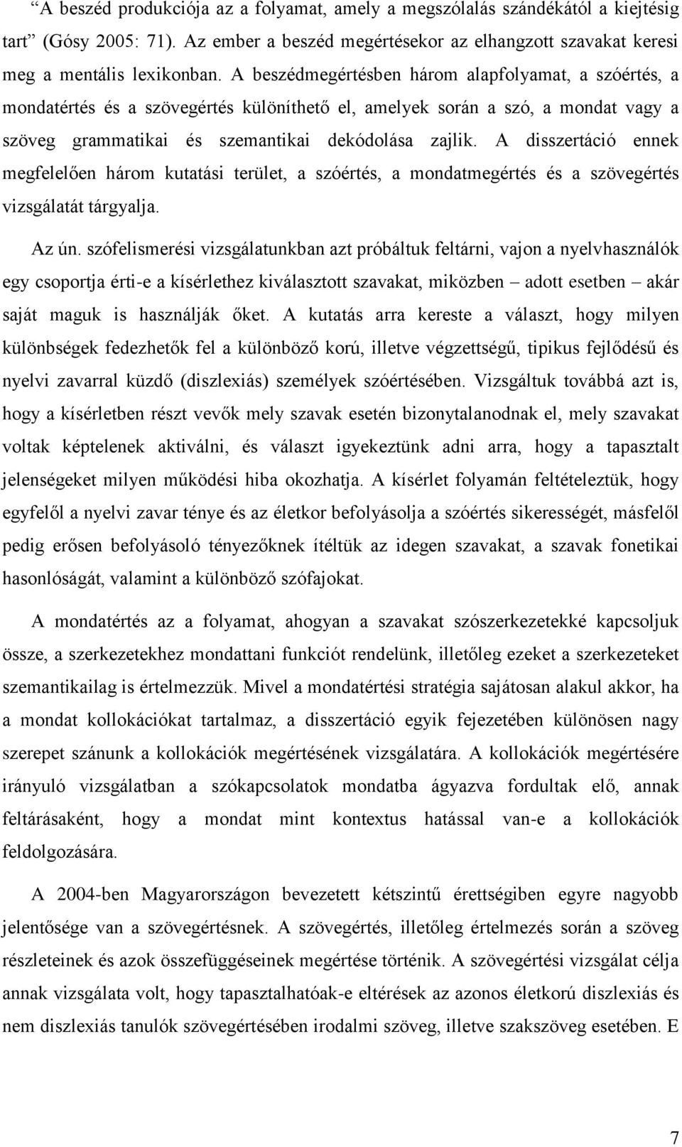 A disszertáció ennek megfelelően három kutatási terület, a szóértés, a mondatmegértés és a szövegértés vizsgálatát tárgyalja. Az ún.