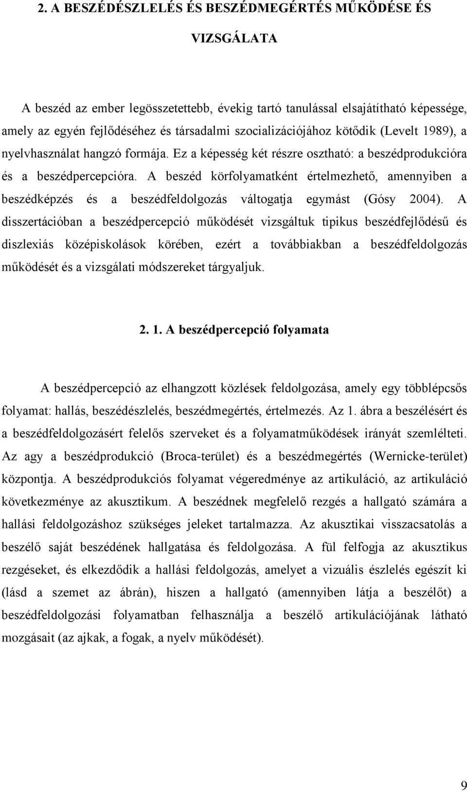 A beszéd körfolyamatként értelmezhető, amennyiben a beszédképzés és a beszédfeldolgozás váltogatja egymást (Gósy 2004).