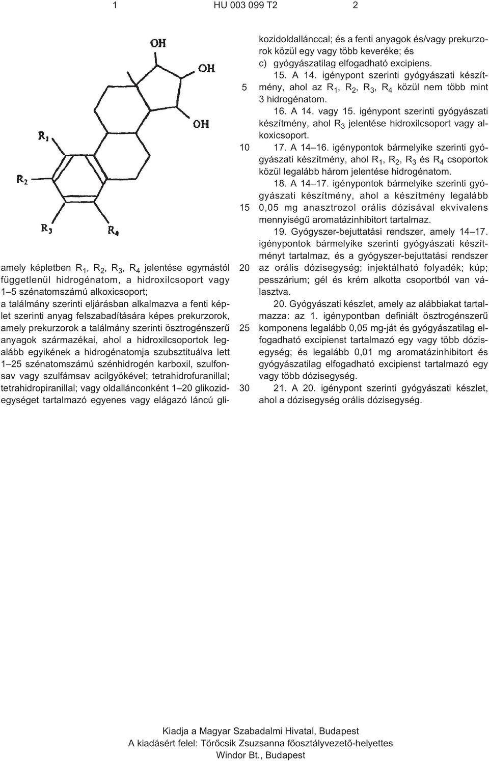 szubsztituálva lett 1 2 szénatomszámú szénhidrogén karboxil, szulfonsav vagy szulfámsav acilgyökével; tetrahidrofuranillal; tetrahidropiranillal; vagy oldallánconként 1 glikozidegységet tartalmazó