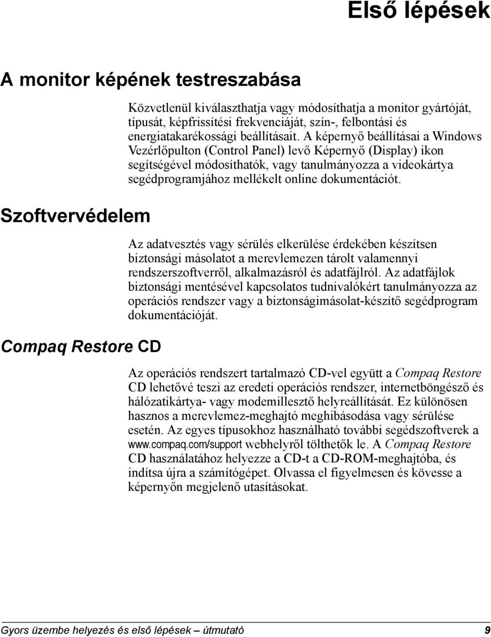 A képernyő beállításai a Windows Vezérlőpulton (Control Panel) levő Képernyő (Display) ikon segítségével módosíthatók, vagy tanulmányozza a videokártya segédprogramjához mellékelt online