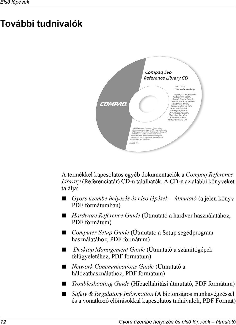 Computer Setup Guide (Útmutató a Setup segédprogram használatához, PDF formátum) Desktop Management Guide (Útmutató a számítógépek felügyeletéhez, PDF formátum) Network Communications Guide