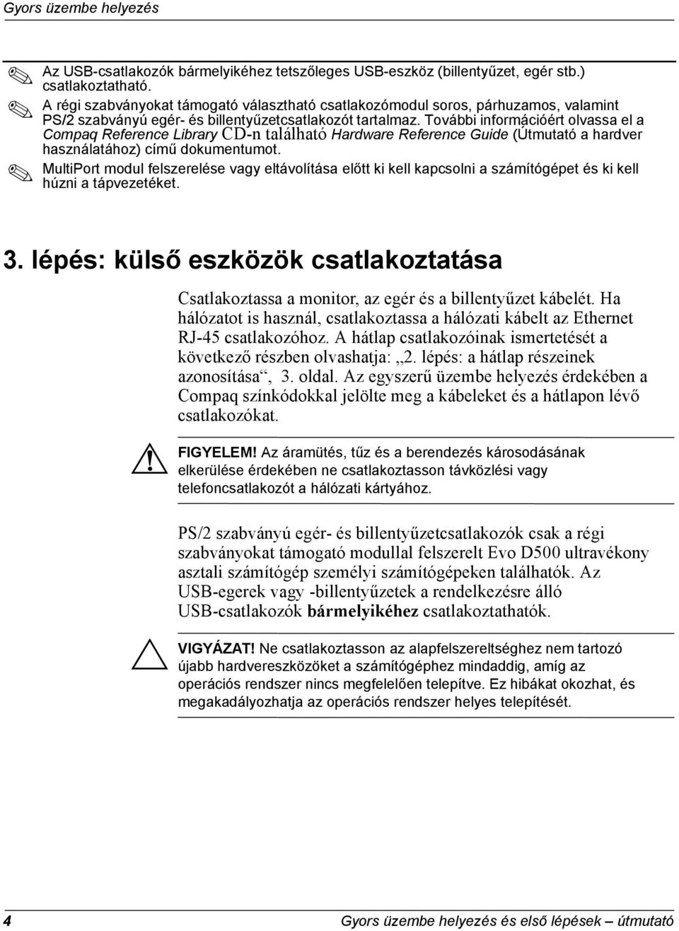 További információért olvassa el a Compaq Reference Library CD-n található Hardware Reference Guide (Útmutató a hardver használatához) című dokumentumot.