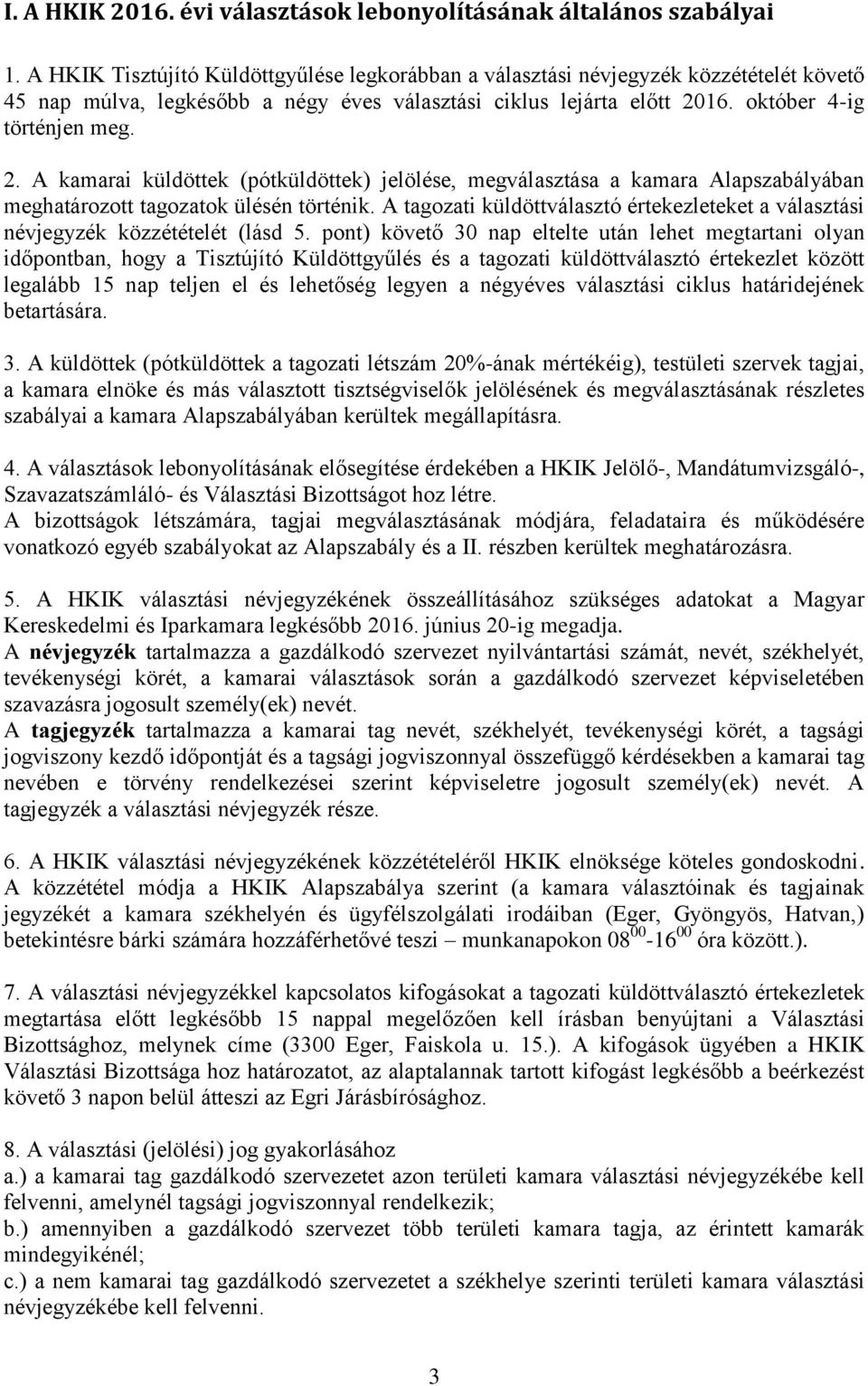 16. október 4-ig történjen meg. 2. A kamarai küldöttek (pótküldöttek) jelölése, megválasztása a kamara Alapszabályában meghatározott ok ülésén történik.