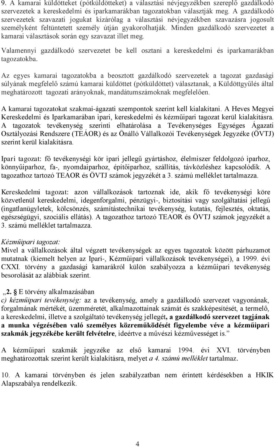 Minden gazdálkodó szervezetet a kamarai választások során egy szavazat illet meg. Valamennyi gazdálkodó szervezetet be kell osztani a kereskedelmi és iparkamarákban okba.