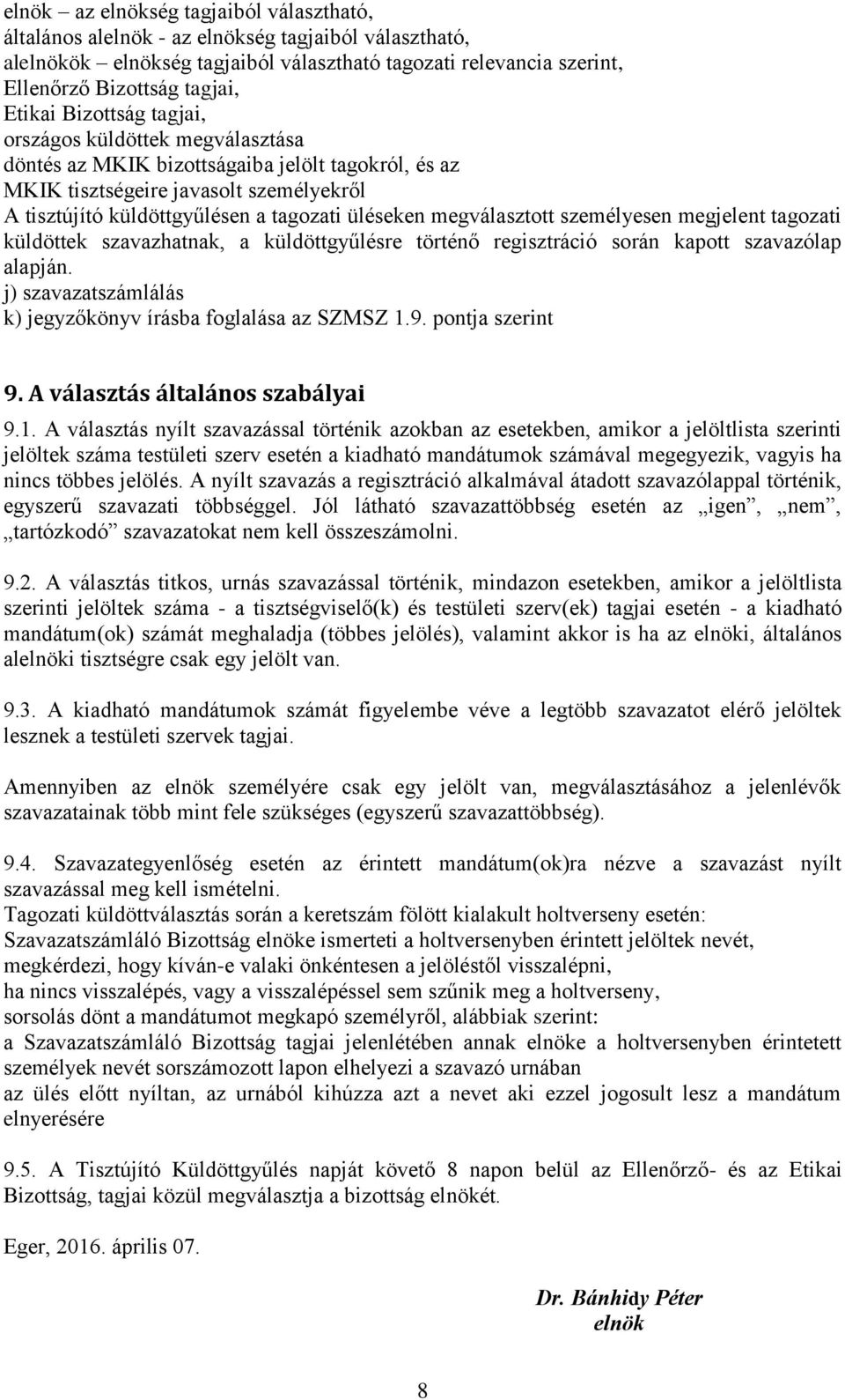 személyesen megjelent i küldöttek szavazhatnak, a küldöttgyűlésre történő regisztráció során kapott szavazólap alapján. j) szavazatszámlálás k) jegyzőkönyv írásba foglalása az SZMSZ 1.9.