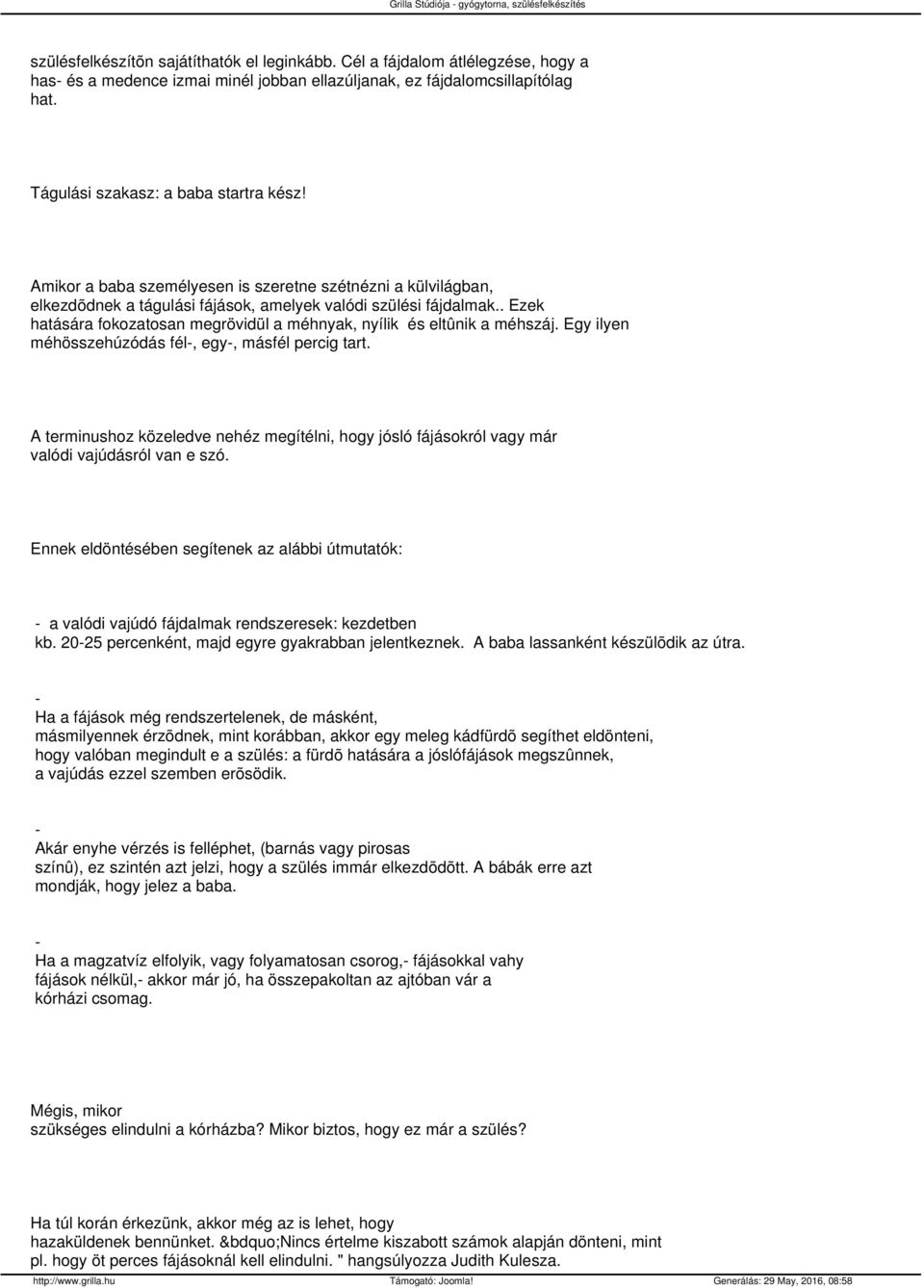 . Ezek hatására fokozatosan megrövidül a méhnyak, nyílik és eltûnik a méhszáj. Egy ilyen méhösszehúzódás fél-, egy-, másfél percig tart.