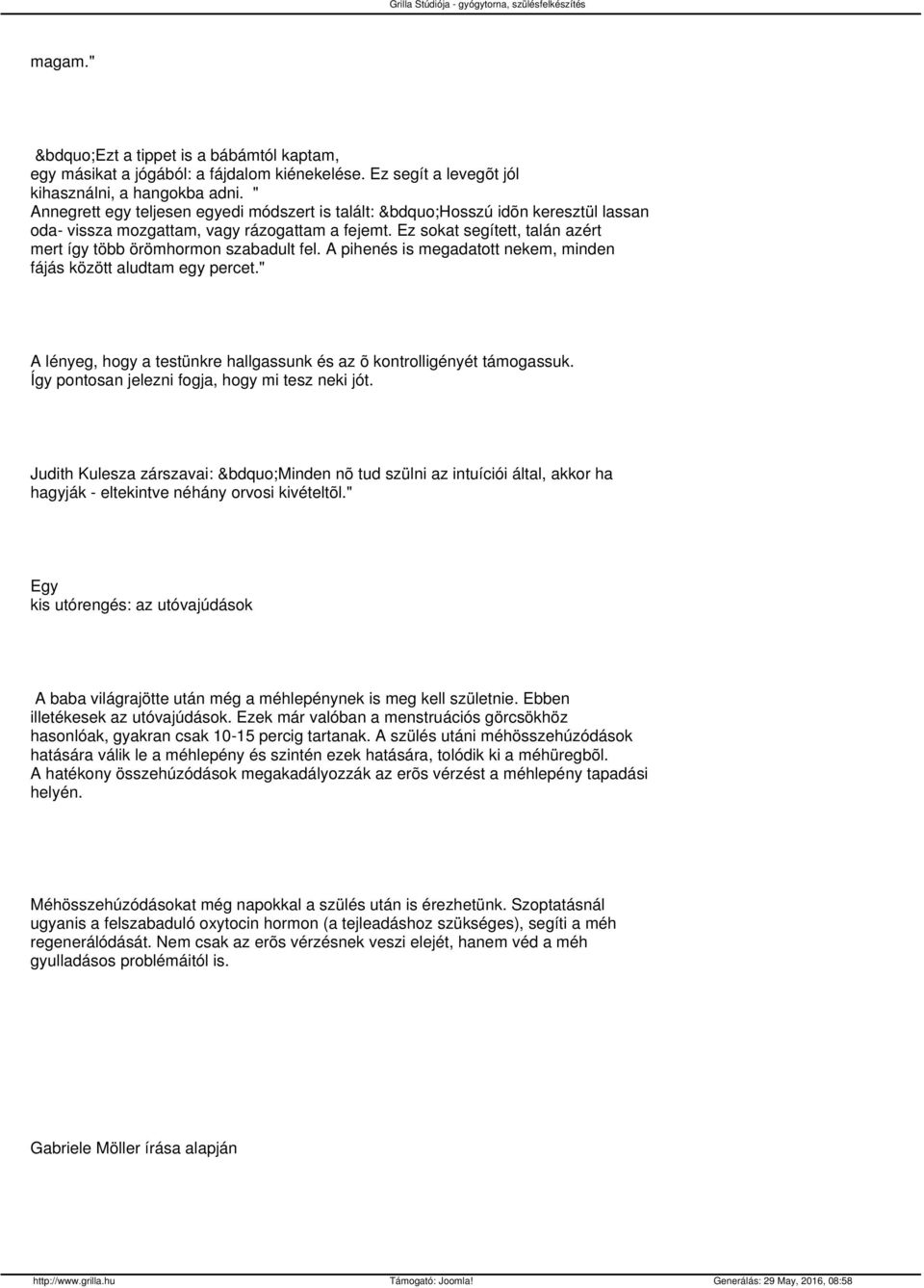 A pihenés is megadatott nekem, minden fájás között aludtam egy percet." A lényeg, hogy a testünkre hallgassunk és az õ kontrolligényét támogassuk. Így pontosan jelezni fogja, hogy mi tesz neki jót.