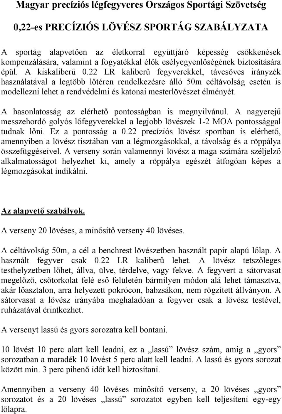 22 LR kaliberű fegyverekkel, távcsöves irányzék használatával a legtöbb lőtéren rendelkezésre álló 50m céltávolság esetén is modellezni lehet a rendvédelmi és katonai mesterlövészet élményét.