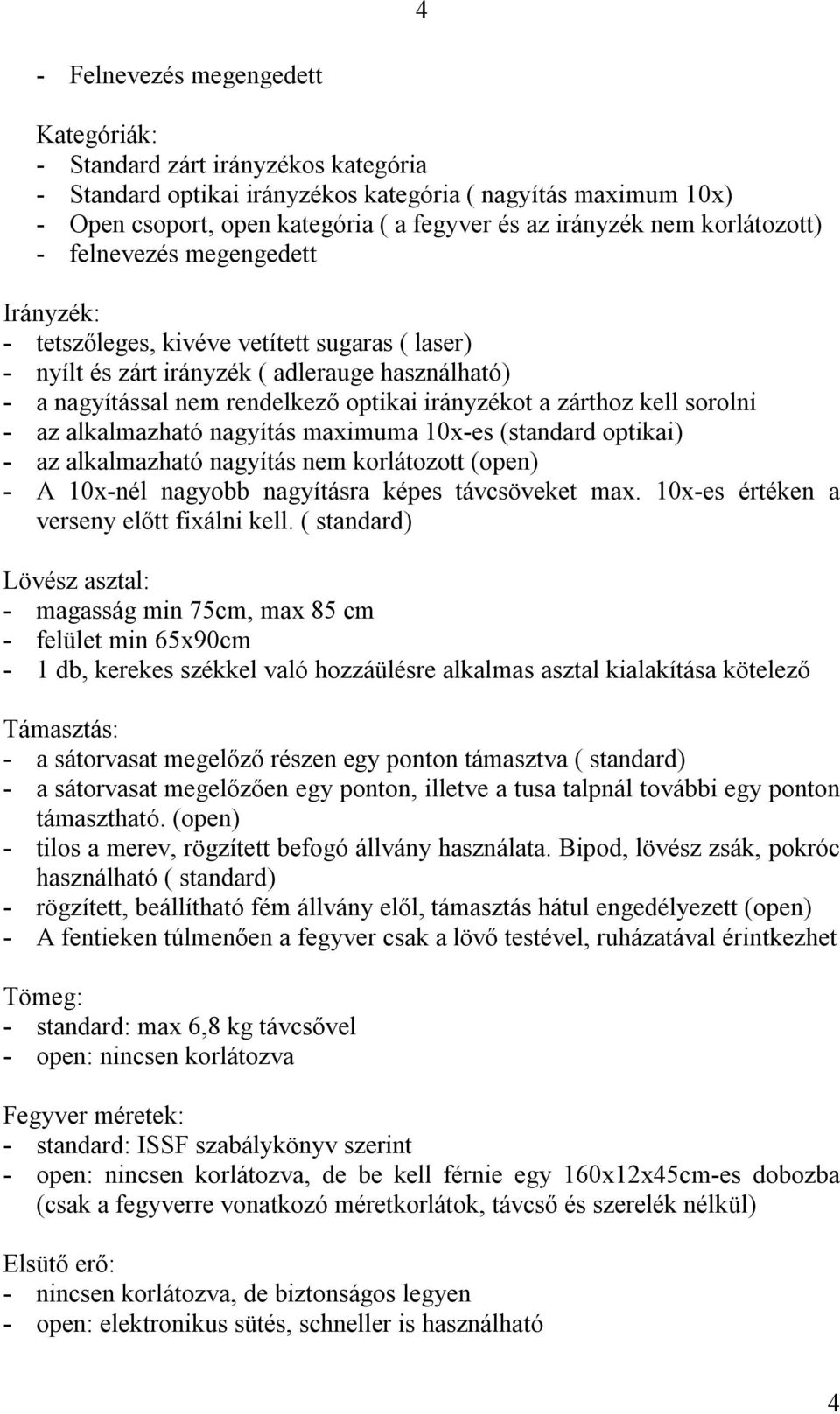 a zárthoz kell sorolni - az alkalmazható nagyítás maximuma 10x-es (standard optikai) - az alkalmazható nagyítás nem korlátozott (open) - A 10x-nél nagyobb nagyításra képes távcsöveket max.