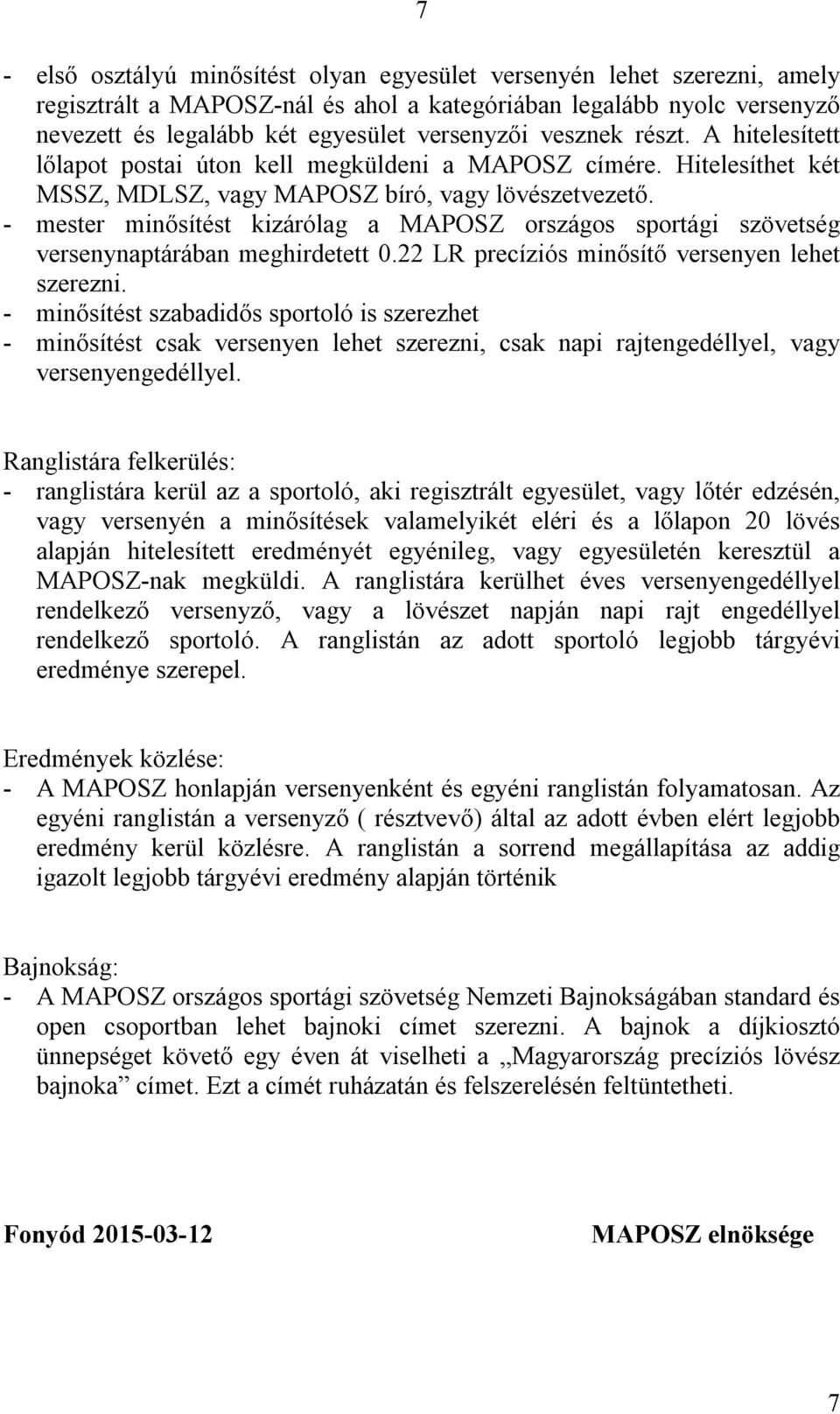 - mester minősítést kizárólag a MAPOSZ országos sportági szövetség versenynaptárában meghirdetett 0.22 LR precíziós minősítő versenyen lehet szerezni.