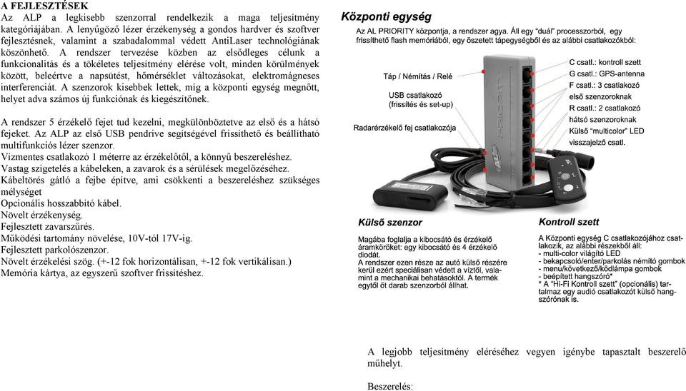 A rendszer tervezése közben az elsődleges célunk a funkcionalitás és a tökéletes teljesítmény elérése volt, minden körülmények között, beleértve a napsütést, hőmérséklet változásokat, elektromágneses