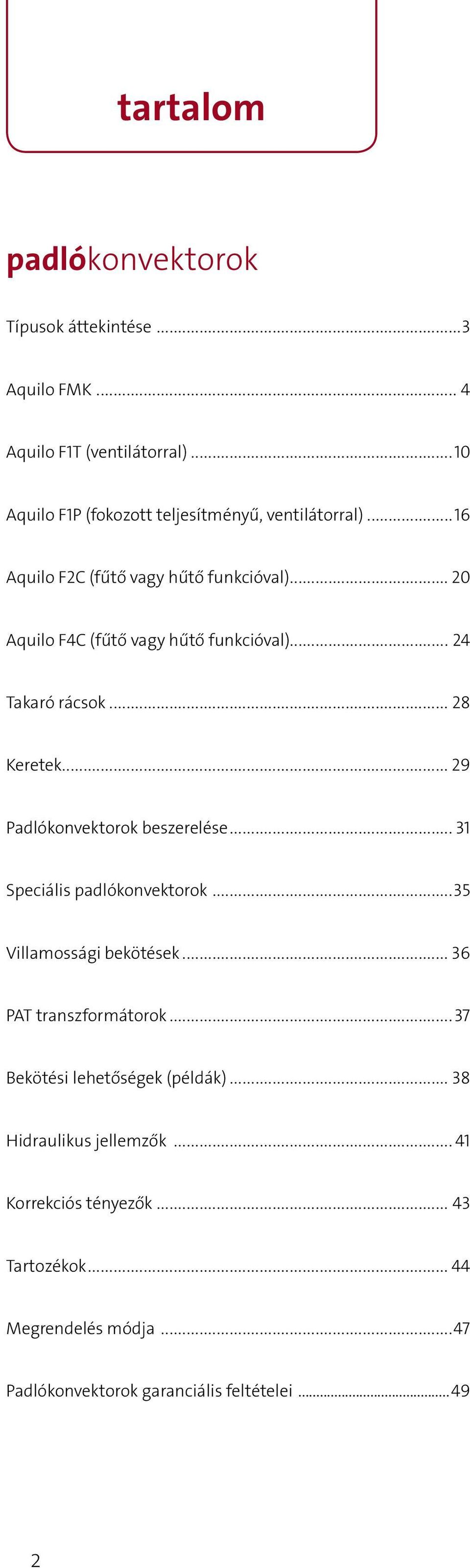 .. 24 Takaró rácsok... 28 Keretek... 29 Padlókonvektorok beszerelése... 31 Speciális padlókonvektorok...35 Villamossági bekötések.