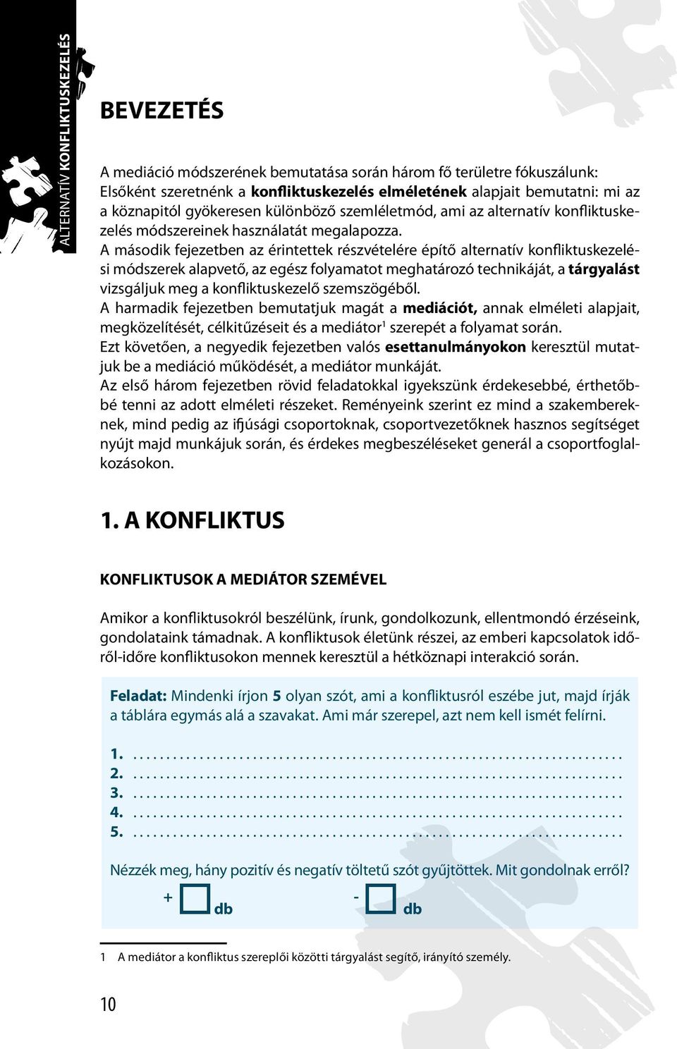 A második fejezetben az érintettek részvételére építő alternatív konfliktuskezelési módszerek alapvető, az egész folyamatot meghatározó technikáját, a tárgyalást vizsgáljuk meg a konfliktuskezelő