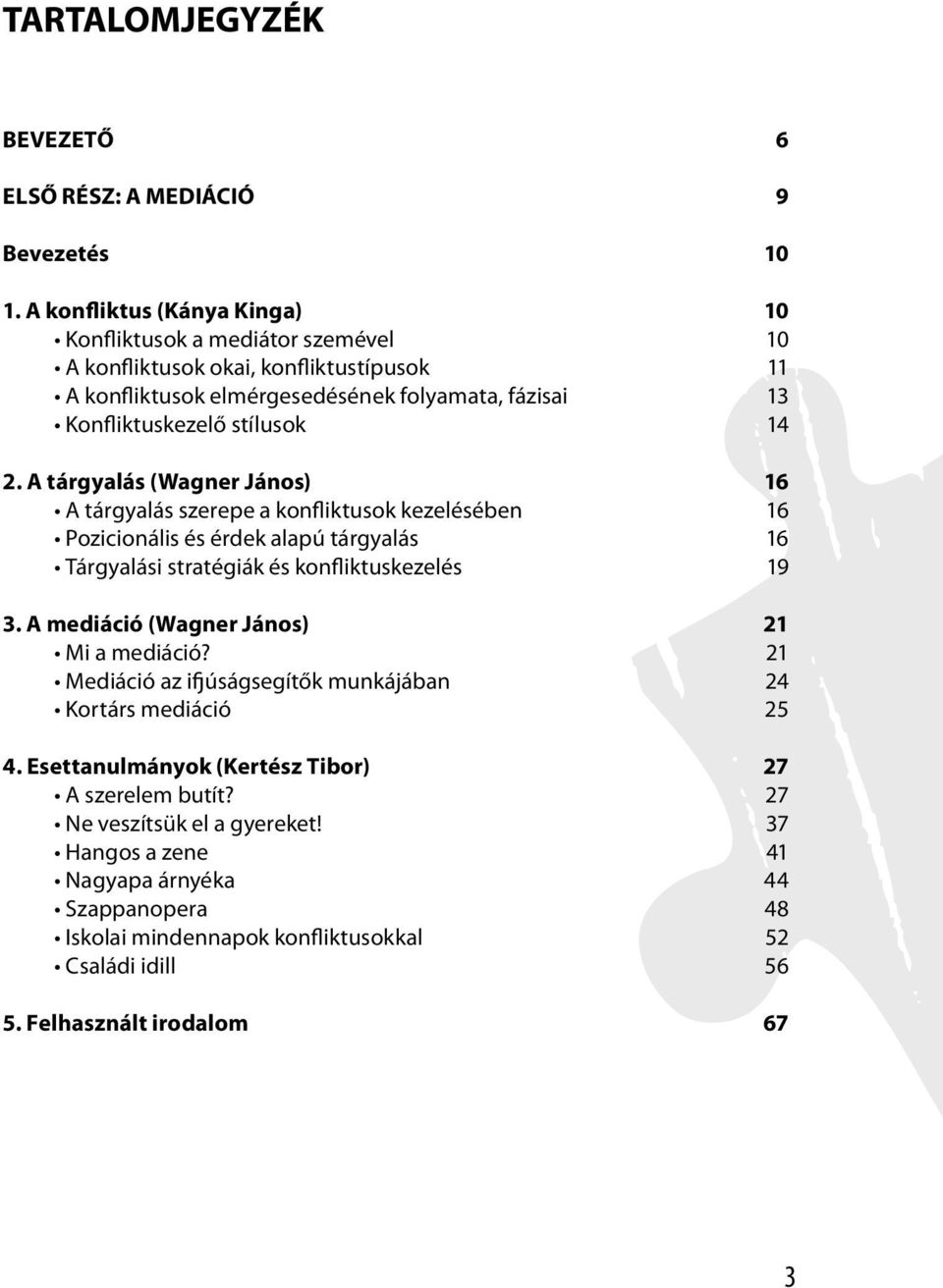 2. A tárgyalás (Wagner János) 16 A tárgyalás szerepe a konfliktusok kezelésében 16 Pozicionális és érdek alapú tárgyalás 16 Tárgyalási stratégiák és konfliktuskezelés 19 3.