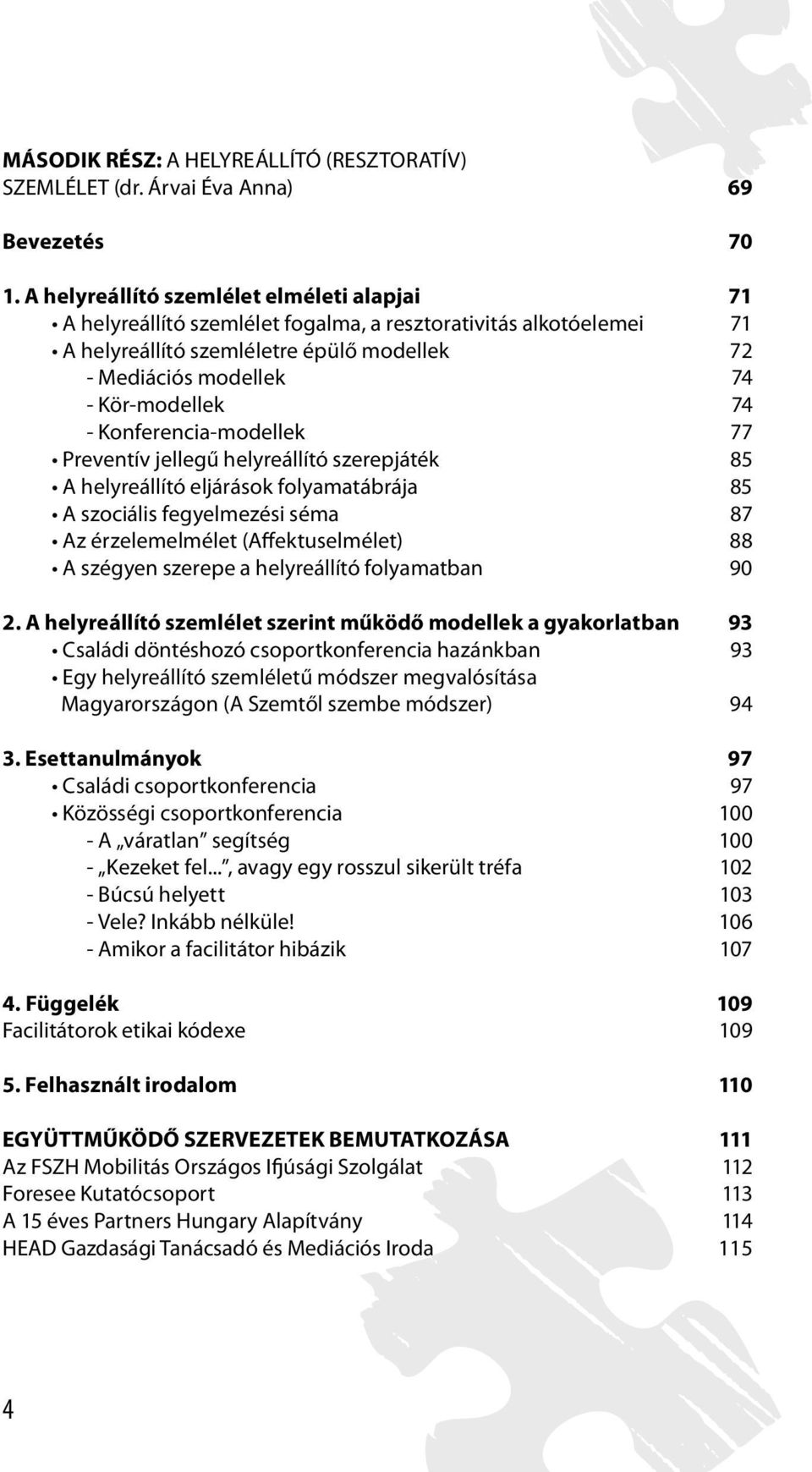 - Konferencia-modellek 77 Preventív jellegű helyreállító szerepjáték 85 A helyreállító eljárások folyamatábrája 85 A szociális fegyelmezési séma 87 Az érzelemelmélet (Affektuselmélet) 88 A szégyen