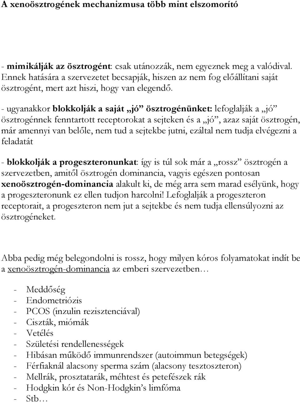 - ugyanakkor blokkolják a saját jó ösztrogénünket: lefoglalják a jó ösztrogénnek fenntartott receptorokat a sejteken és a jó, azaz saját ösztrogén, már amennyi van belőle, nem tud a sejtekbe jutni,