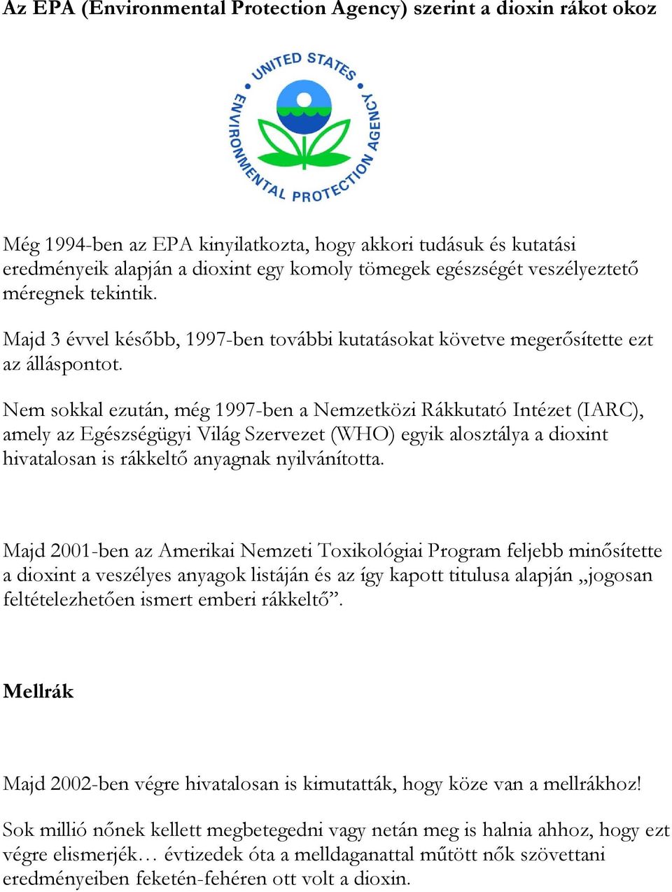 Nem sokkal ezután, még 1997-ben a Nemzetközi Rákkutató Intézet (IARC), amely az Egészségügyi Világ Szervezet (WHO) egyik alosztálya a dioxint hivatalosan is rákkeltő anyagnak nyilvánította.