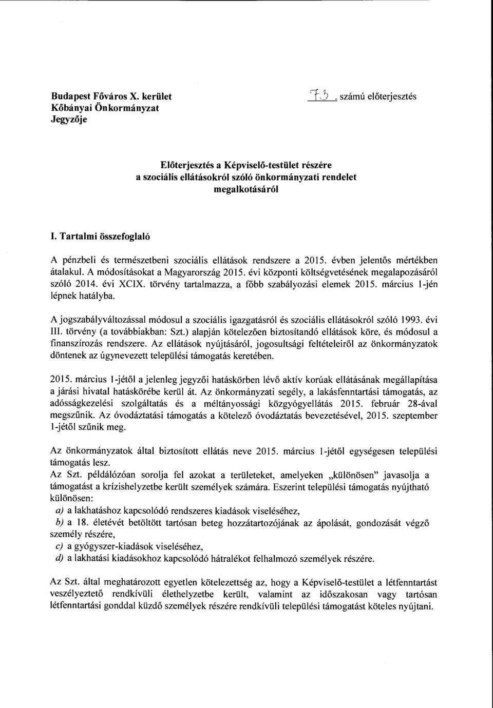 Tartalmi összefoglaló A pénzbeli és természetbeni szociális ellátások rendszere a 2015. évben jelentős mértékben átalakul. A módosításokat a Magyarország 2015.