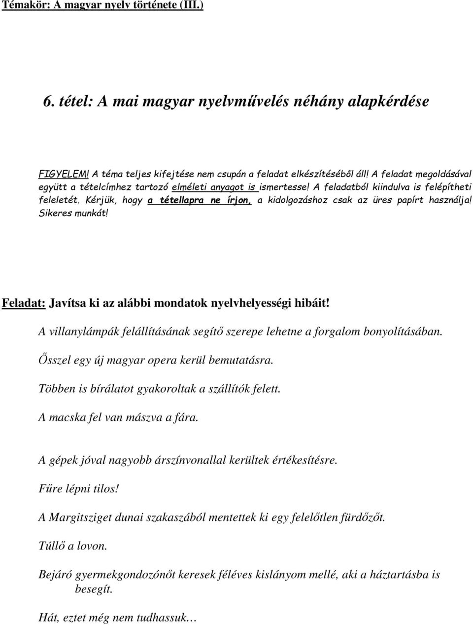 Kérjük, hogy a tétellapra ne írjon, a kidolgozáshoz csak az üres papírt használja! Sikeres munkát! Feladat: Javítsa ki az alábbi mondatok nyelvhelyességi hibáit!