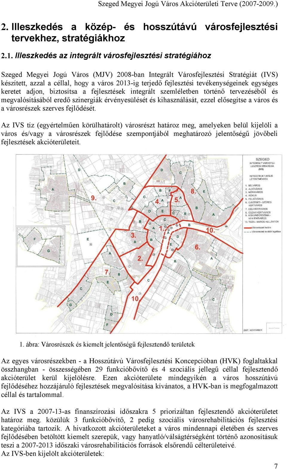 fejlesztési tevékenységeinek egységes keretet adjon, biztosítsa a fejlesztések integrált szemléletben történő tervezéséből és megvalósításából eredő szinergiák érvényesülését és kihasználását, ezzel