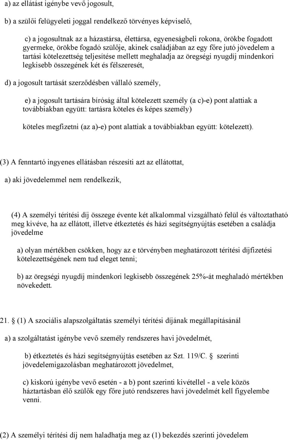 a jogosult tartását szerződésben vállaló személy, e) a jogosult tartására bíróság által kötelezett személy (a c)-e) pont alattiak a továbbiakban együtt: tartásra köteles és képes személy) köteles