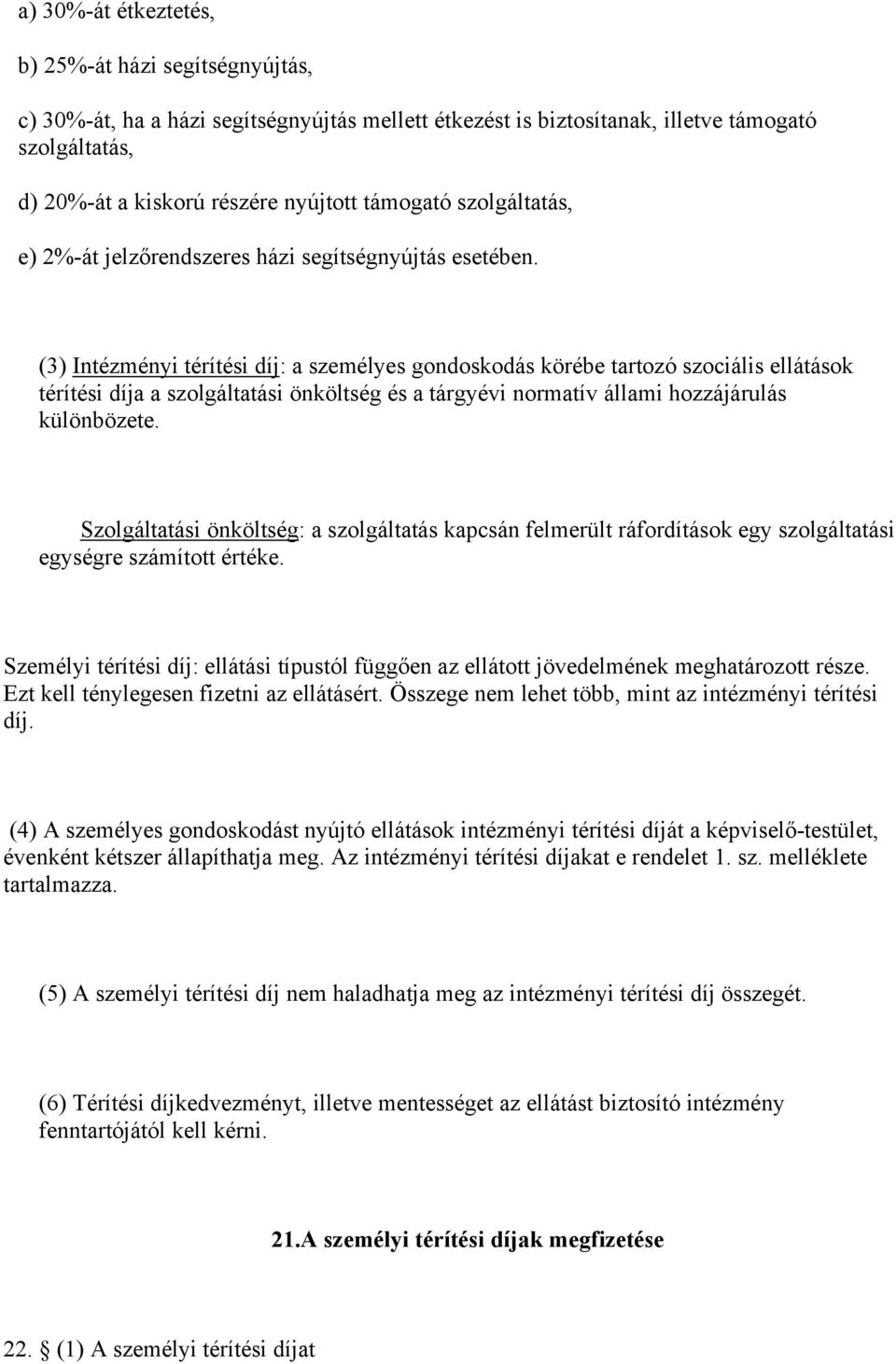 (3) Intézményi térítési díj: a személyes gondoskodás körébe tartozó szociális ellátások térítési díja a szolgáltatási önköltség és a tárgyévi normatív állami hozzájárulás különbözete.