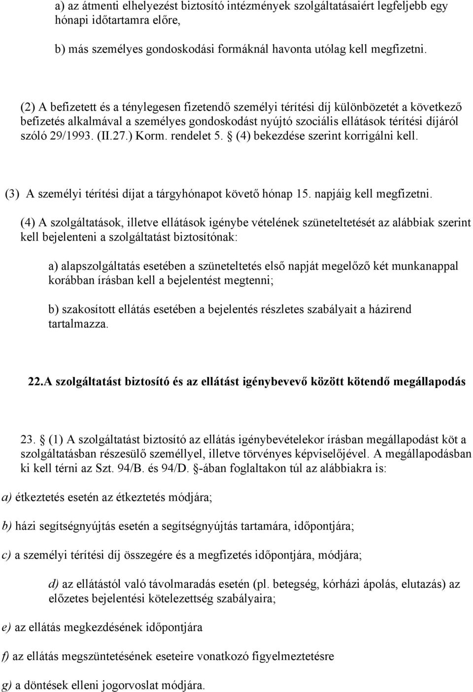 27.) Korm. rendelet 5. (4) bekezdése szerint korrigálni kell. (3) A személyi térítési díjat a tárgyhónapot követő hónap 15. napjáig kell megfizetni.