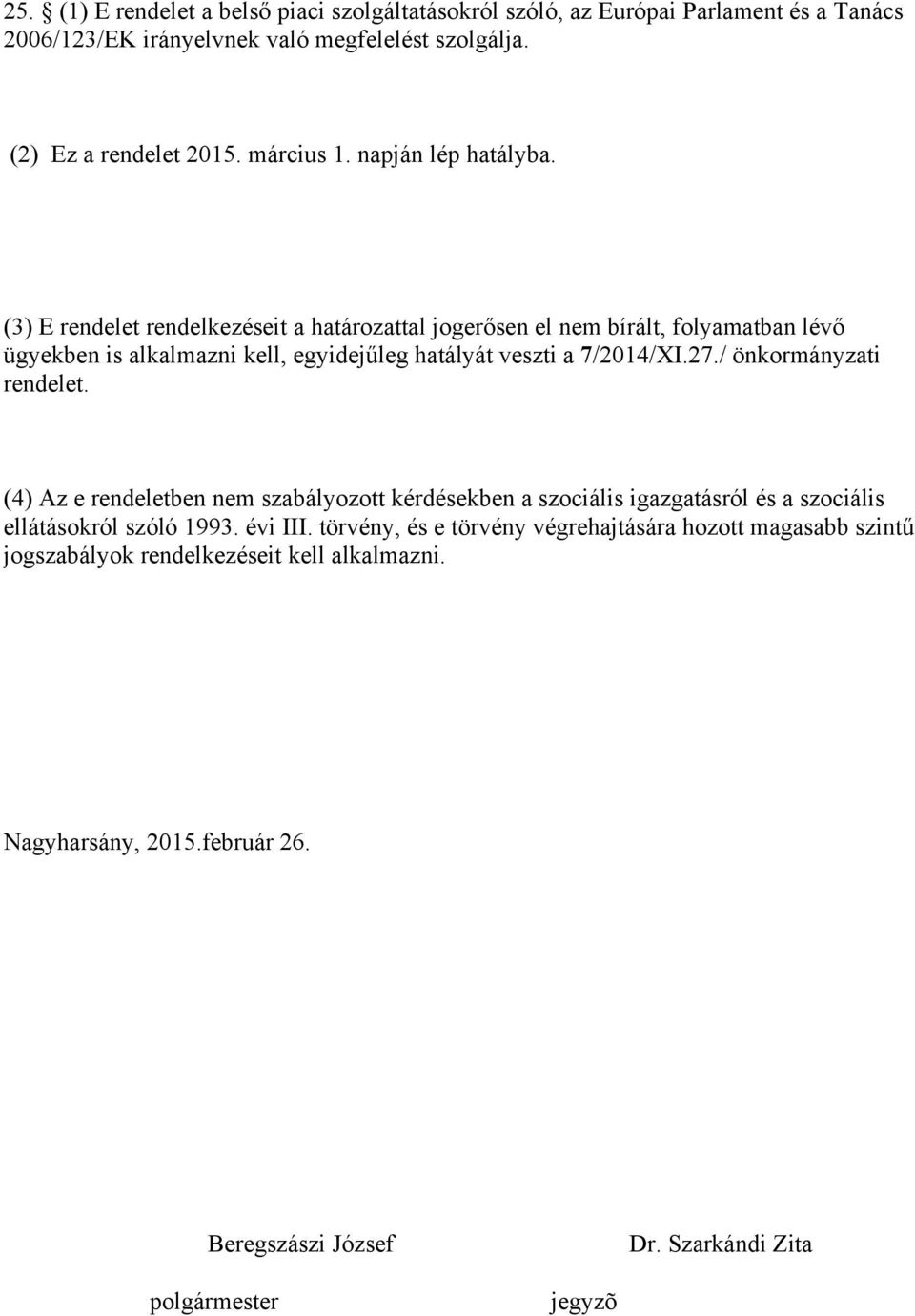 (3) E rendelet rendelkezéseit a határozattal jogerősen el nem bírált, folyamatban lévő ügyekben is alkalmazni kell, egyidejűleg hatályát veszti a 7/2014/XI.27.