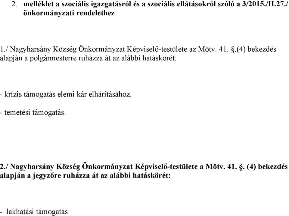 .(4) bekezdés alapján a polgármesterre ruházza át az alábbi hatáskörét: - krízis támogatás elemi kár elhárításához.