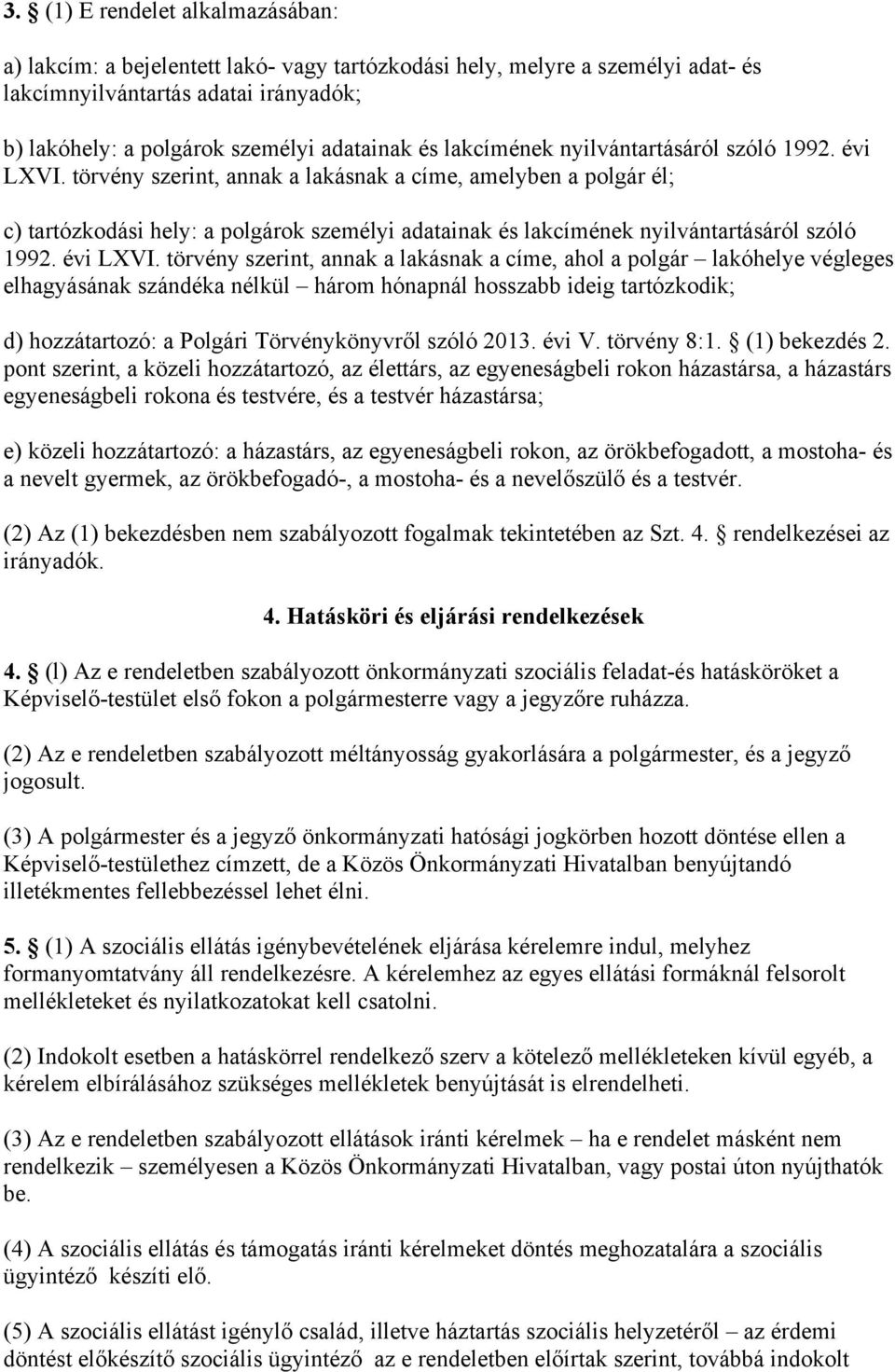 törvény szerint, annak a lakásnak a címe, amelyben a polgár él; c) tartózkodási hely: a polgárok személyi adatainak és  törvény szerint, annak a lakásnak a címe, ahol a polgár lakóhelye végleges