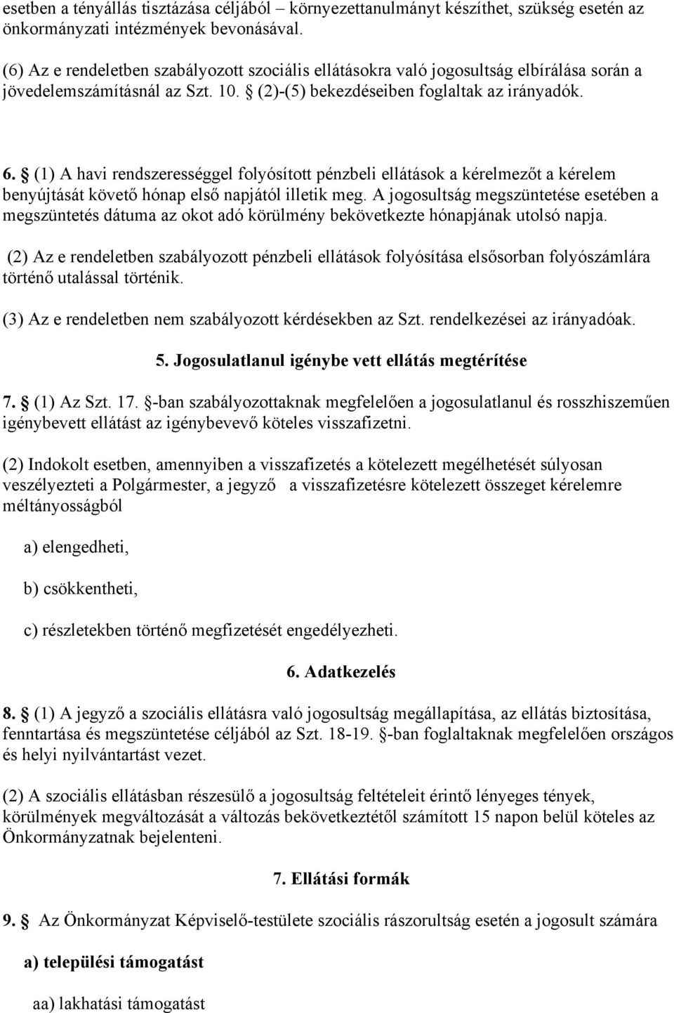 (1) A havi rendszerességgel folyósított pénzbeli ellátások a kérelmezőt a kérelem benyújtását követő hónap első napjától illetik meg.