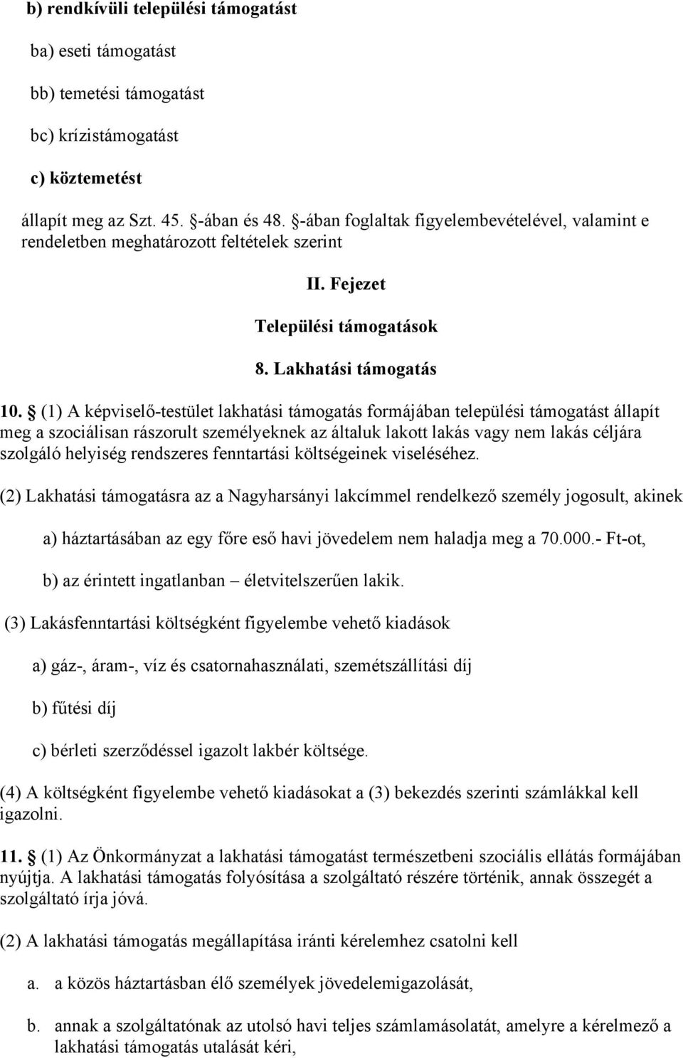 (1) A képviselő-testület lakhatási támogatás formájában települési támogatást állapít meg a szociálisan rászorult személyeknek az általuk lakott lakás vagy nem lakás céljára szolgáló helyiség