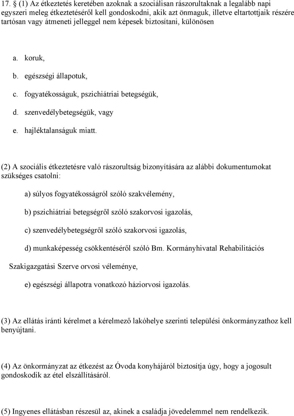 (2) A szociális étkeztetésre való rászorultság bizonyítására az alábbi dokumentumokat szükséges csatolni: a) súlyos fogyatékosságról szóló szakvélemény, b) pszichiátriai betegségről szóló szakorvosi