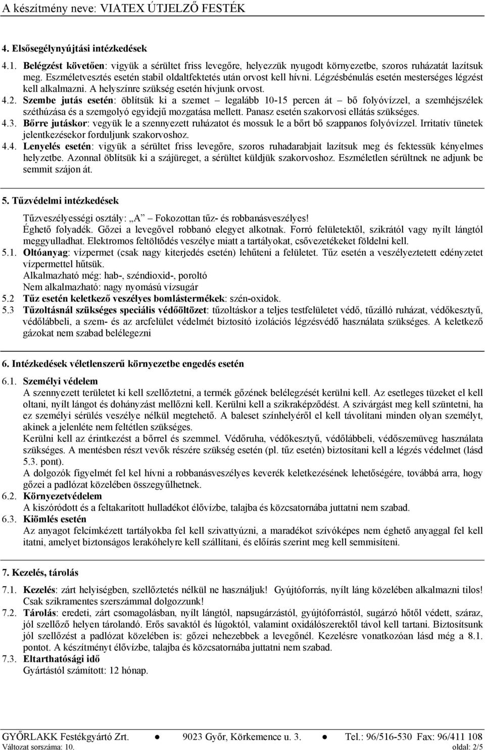 Szembe jutás esetén: öblítsük ki a szemet legalább 10-15 percen át bő folyóvízzel, a szemhéjszélek széthúzása és a szemgolyó egyidejű mozgatása mellett. Panasz esetén szakorvosi ellátás szükséges. 4.