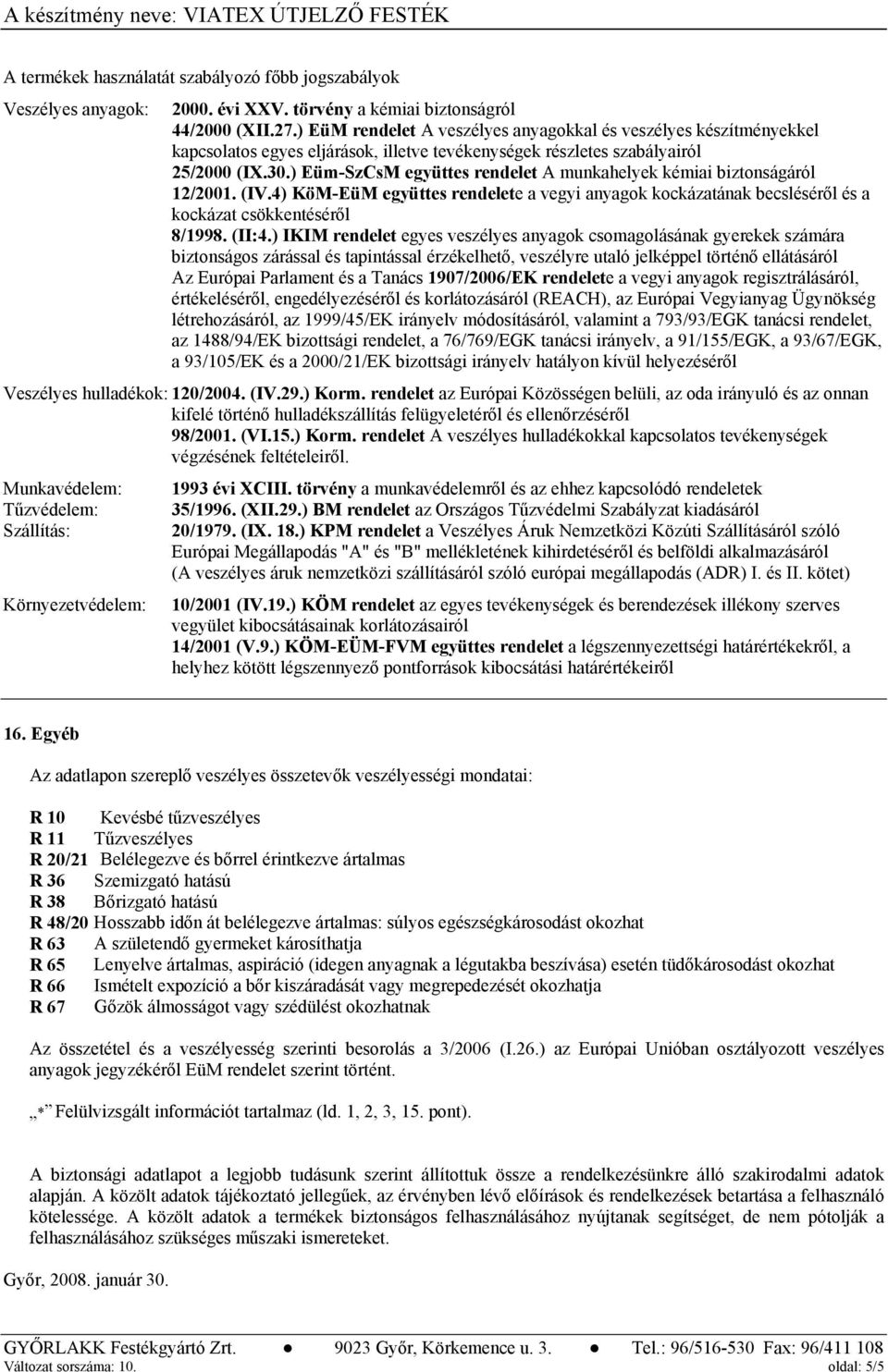 ) Eüm-SzCsM együttes rendelet A munkahelyek kémiai biztonságáról 12/2001. (IV.4) KöM-EüM együttes rendelete a vegyi anyagok kockázatának becsléséről és a kockázat csökkentéséről 8/1998. (II:4.